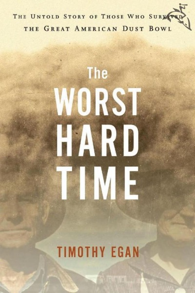 The Worst Hard Time: The Untold Story of Those Who Survived the Great American Dust Bowl by Timothy Egan