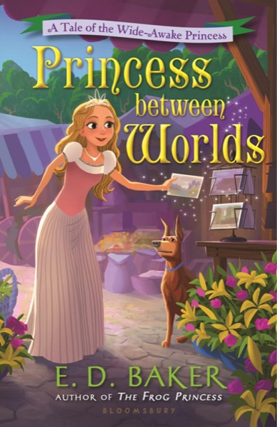 Princess Between Worlds by E. D. Baker