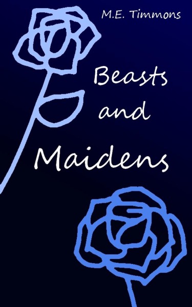 Beasts and Maidens by M.E. Timmons