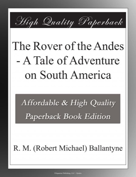 The Rover of the Andes: A Tale of Adventure on South America by R. M. Ballantyne