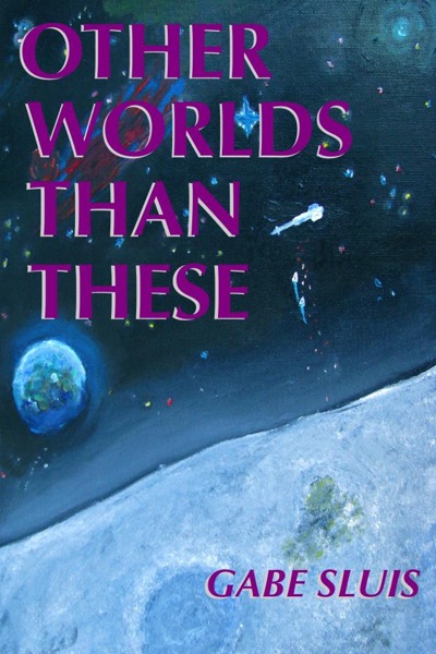 Other Worlds Than These by Gabe Sluis