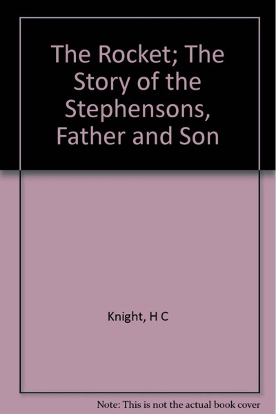 The Rocket: The Story of the Stephensons, Father and Son by Helen C. Knight