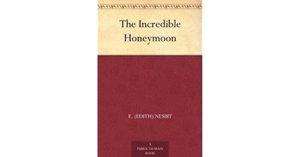 The Incredible Honeymoon by E. Nesbit