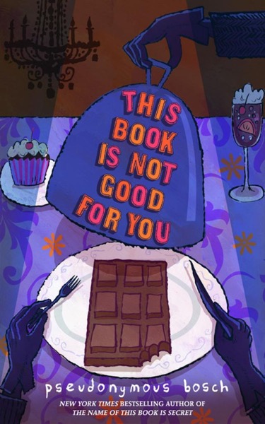 This Book Is Not Good for You by Pseudonymous Bosch