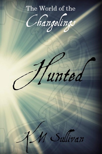 Hunted: The World of the Changelings by KM Sullivan