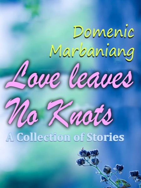 Love Leaves No Knots: A Collection of Stories by Domenic Marbaniang