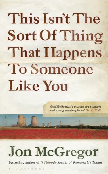 This Isn't the Sort of Thing That Happens to Someone Like You by Jon McGregor