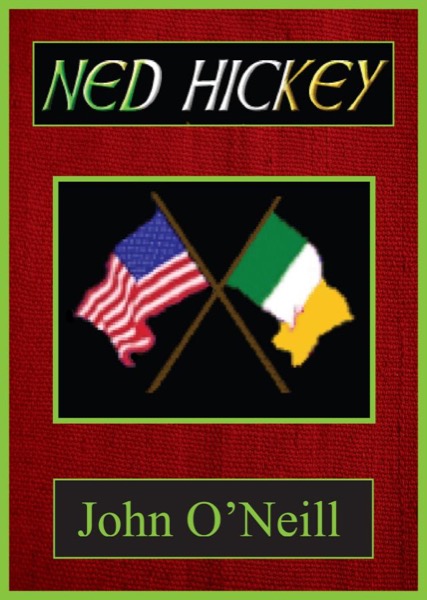 Ned Hickey - A Hero of Two Revolutions by John O'Neill