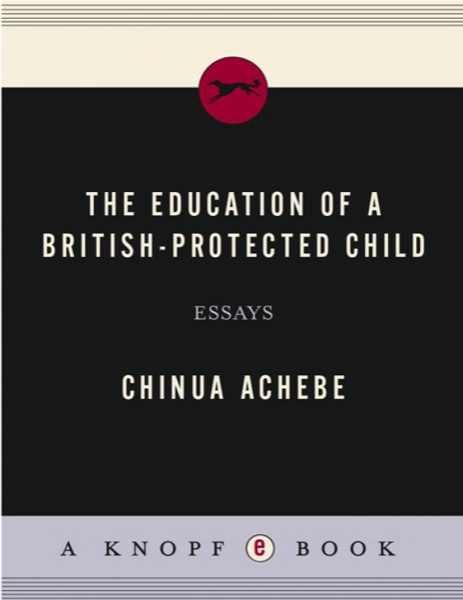 The Education of a British-Protected Child: Essays by Chinua Achebe