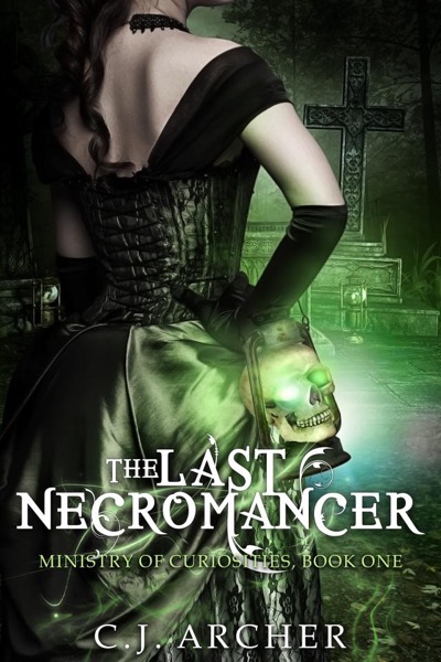 The Last Necromancer (Book 1 of the Ministry of Curiosities series) by CJ Archer