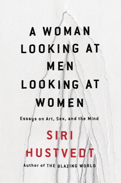 A Woman Looking at Men Looking at Women: Essays on Art, Sex, and the Mind by Siri Hustvedt