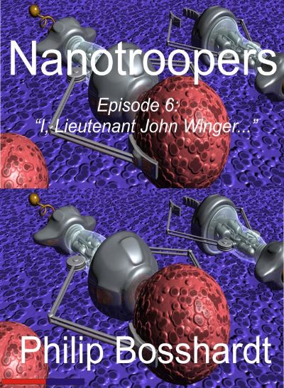 Nanotroopers Episode 6: I, Lieutenant John Winger... by Philip Bosshardt