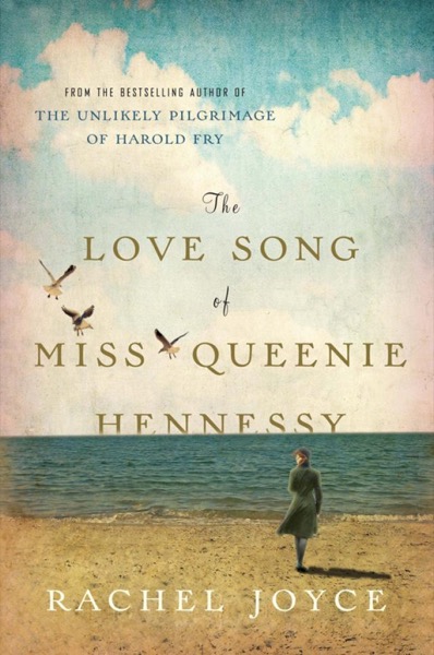 The Love Song of Miss Queenie Hennessy: A Novel by Rachel Joyce