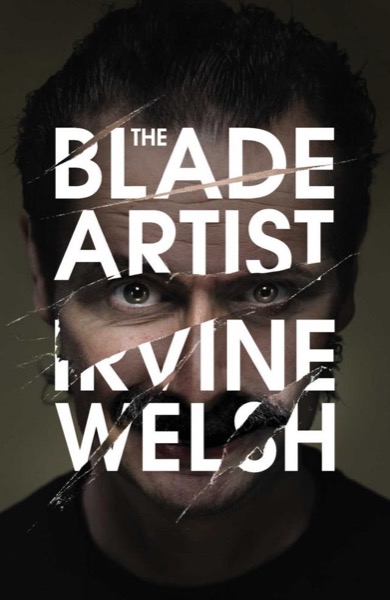 The Blade Artist by Irvine Welsh