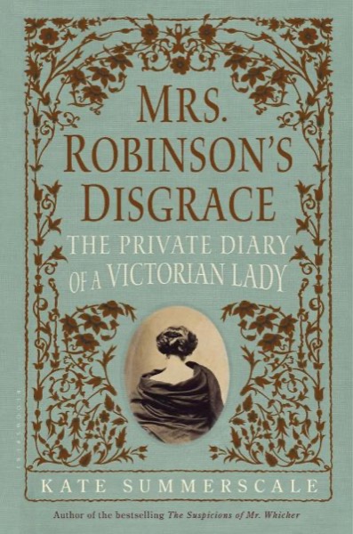 Mrs. Robinson's Disgrace: The Private Diary of a Victorian Lady by Kate Summerscale