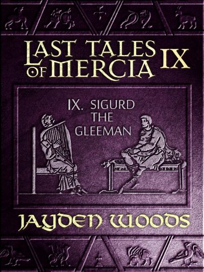 Last Tales of Mercia 9: Sigurd the Gleeman by Jayden Woods