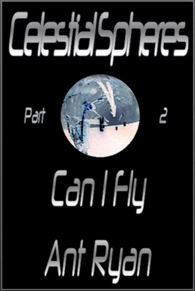 Celestial Spheres: Part Two: Can I Fly by Ant Ryan