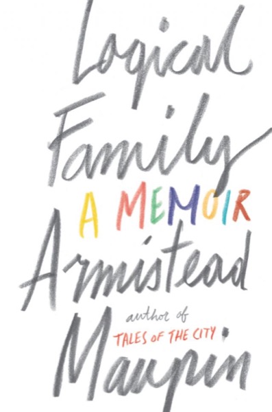 Logical Family: A Memoir by Armistead Maupin