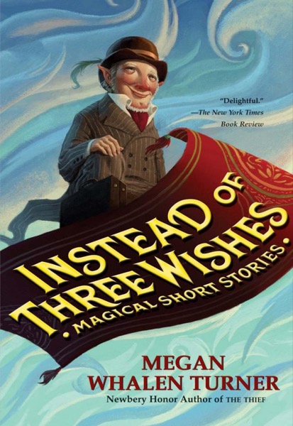 Instead of Three Wishes: Magical Short Stories by Megan Whalen Turner