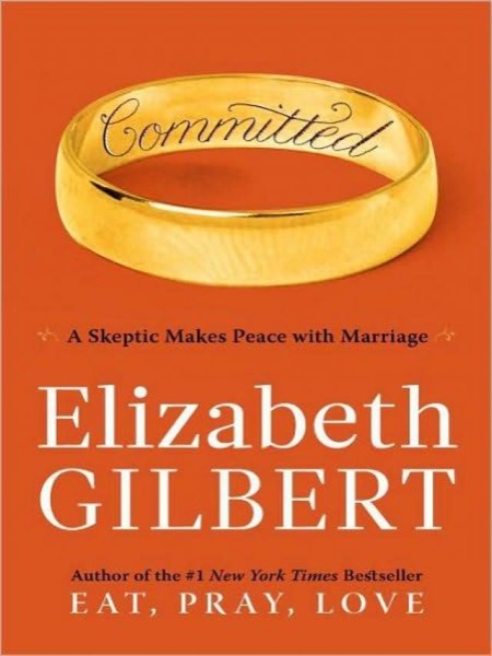 Committed: A Skeptic Makes Peace With Marriage by Elizabeth Gilbert