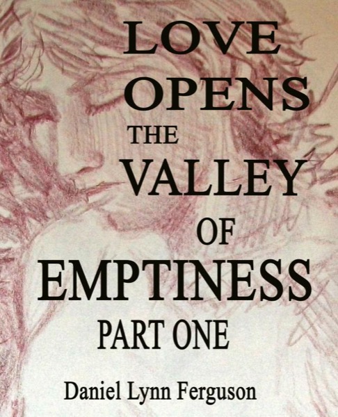 Book I, Part I: Love Opens The Valley Of Emptiness by Daniel Ferguson