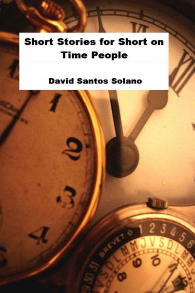 Short Stories for Short on Time People by David Santos Solano