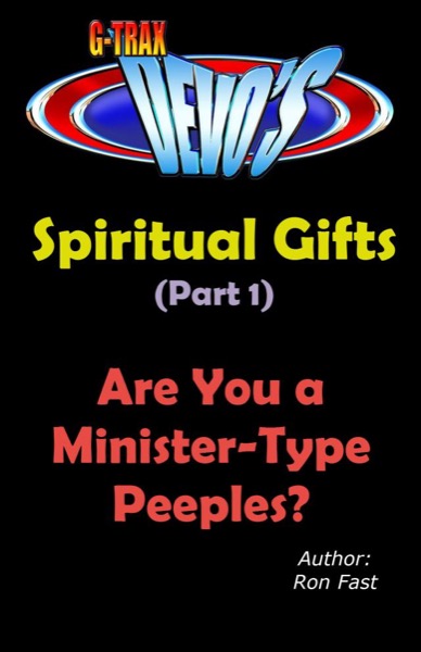 G-TRAX Devo's-Spiritual Gifts Part 1: Are You a Minister-Type Peeples? by Ron Fast