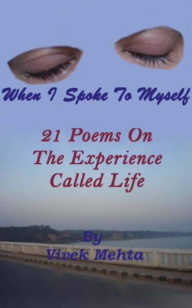 When I Spoke To Myself ; 21 Poems On The Experience Called Life by Vivek Mehta