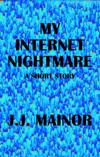 My Internet Nightmare by J.J. Mainor