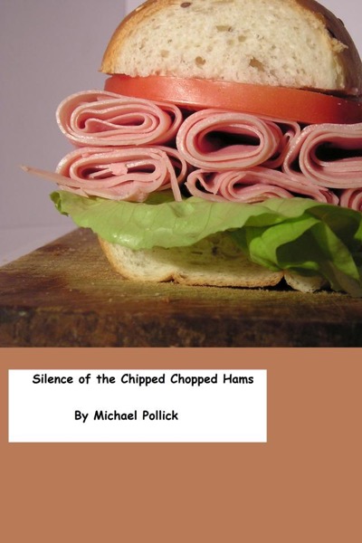 Silence of the Chipped Chopped Hams by Michael Pollick