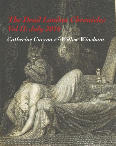 The Dead London Chronicles: Vol II, July 2016 by Catherine Curzon & Willow Winsham