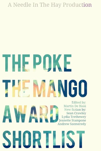 The Poke The Mango Shortlist by Lydia Trethewey, Sean Crawley, Jeanette Stampone, Andrew Szemeredy, & Martin De Biasi (editor)